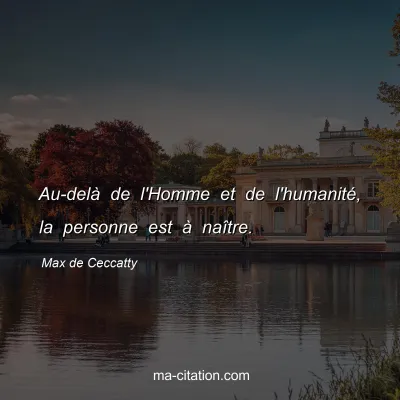 Max de Ceccatty : Au-delà de l'Homme et de l'humanité, la personne est à naître.