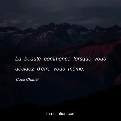 Coco Chanel : La beauté commence lorsque vous décidez d'être vous même.