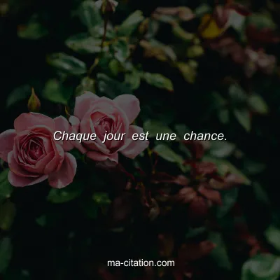 Chaque jour est une chance.