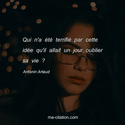 Antonin Artaud : Qui n'a été terrifié par cette idée qu'il allait un jour oublier sa vie ?
