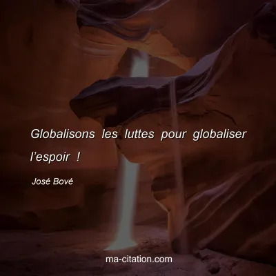 José Bové : Globalisons les luttes pour globaliser l’espoir !
