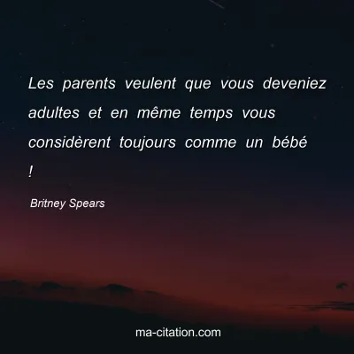Britney Spears : Les parents veulent que vous deveniez adultes et en même temps vous considèrent toujours comme un bébé !