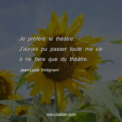 Jean-Louis Trintignant : Je préfère le théâtre. J'aurais pu passer toute ma vie à ne faire que du théâtre.