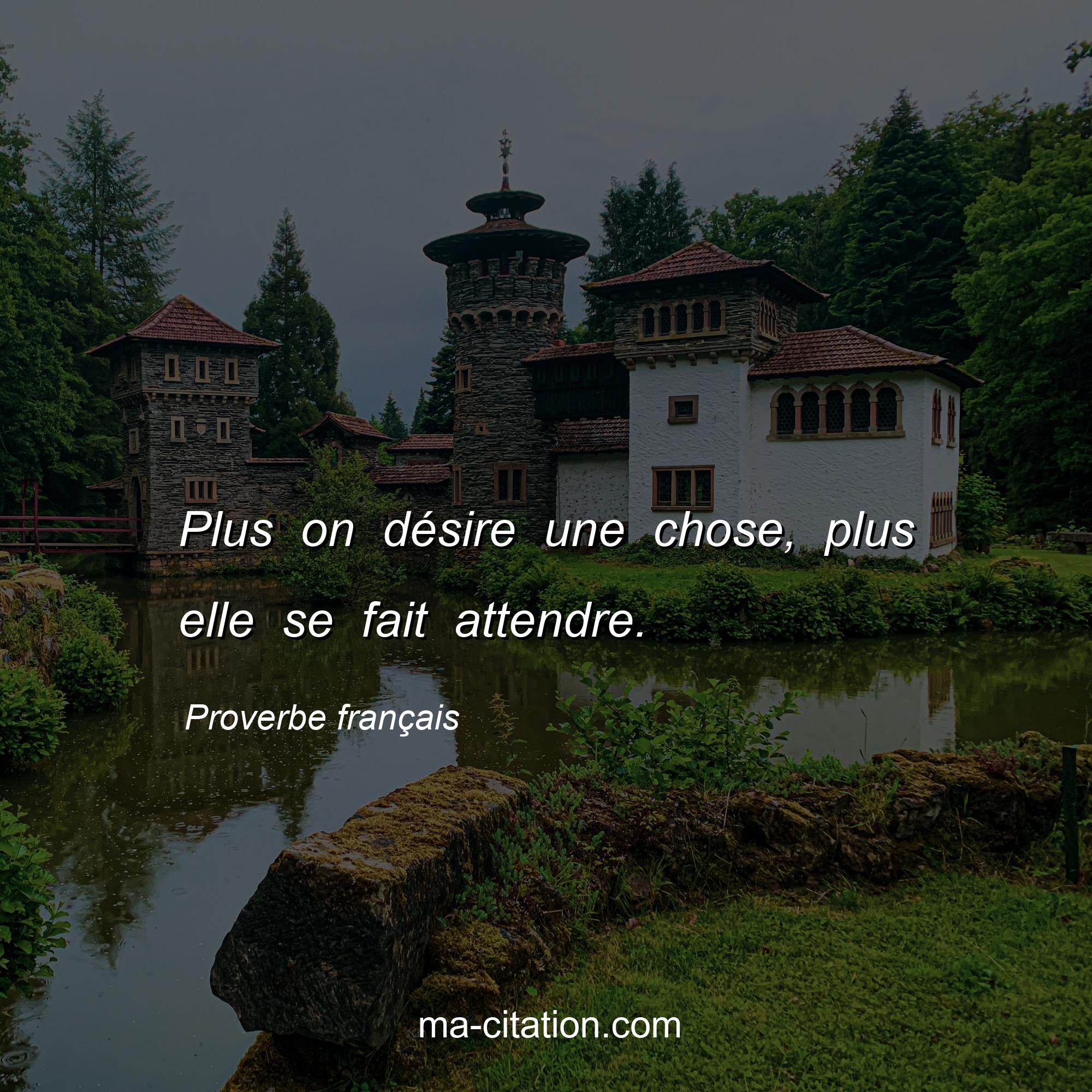 Plus On D sire Une Chose Plus Elle Se Fait Attendre Proverbe Fran ais 