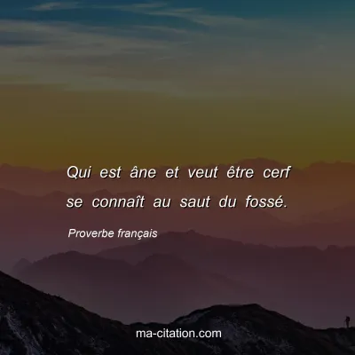 Proverbe franÃ§ais : Qui est Ã¢ne et veut Ãªtre cerf se connaÃ®t au saut du fossÃ©.