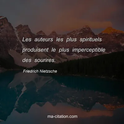 Friedrich Nietzsche : Les auteurs les plus spirituels produisent le plus imperceptible des sourires.