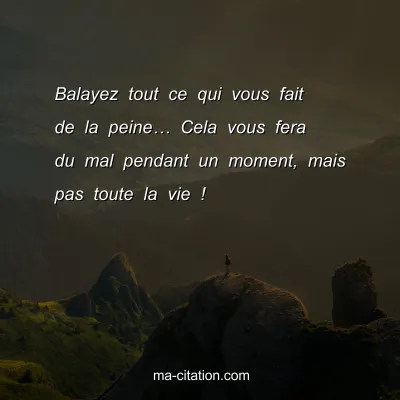 Balayez tout ce qui vous fait de la peineâ€¦ Cela vous fera du mal pendant un moment, mais pas toute la vie !