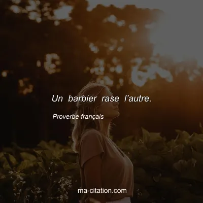 Proverbe franÃ§ais : Un barbier rase lâ€™autre.