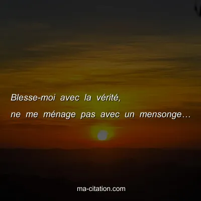 Blesse-moi avec la vÃ©ritÃ©, ne me mÃ©nage pas avec un mensongeâ€¦