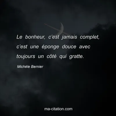 Michèle Bernier : Le bonheur, c’est jamais complet, c’est une éponge douce avec toujours un côté qui gratte.