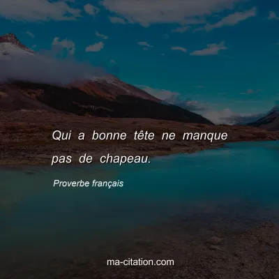 Proverbe franÃ§ais : Qui a bonne tÃªte ne manque pas de chapeau.