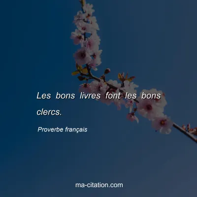 Proverbe franÃ§ais : Les bons livres font les bons clercs.