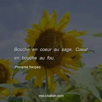 Proverbe franÃ§ais : Bouche en coeur au sage, Coeur en bouche au fou.