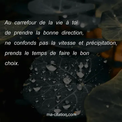 Au carrefour de la vie Ã  toi de prendre la bonne direction, ne confonds pas la vitesse et prÃ©cipitation, prends le temps de faire le bon choix. 