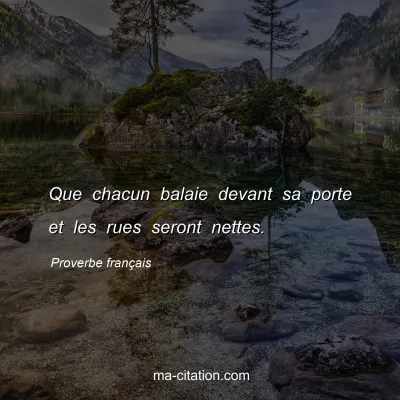 Proverbe franÃ§ais : Que chacun balaie devant sa porte et les rues seront nettes.