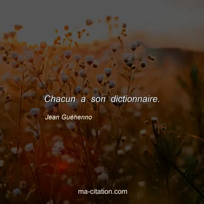 Jean Guéhenno : Chacun a son dictionnaire.
