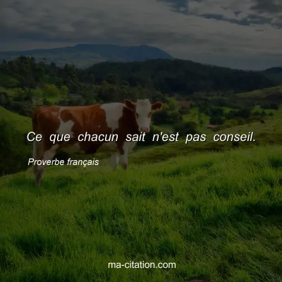 Proverbe franÃ§ais : Ce que chacun sait n'est pas conseil.