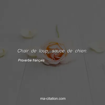 Proverbe franÃ§ais : Chair de loup, sauce de chien.