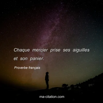 Proverbe franÃ§ais : Chaque mercier prise ses aiguilles et son panier.