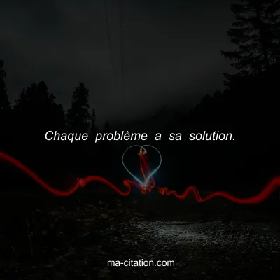 Chaque problÃ¨me a sa solution.