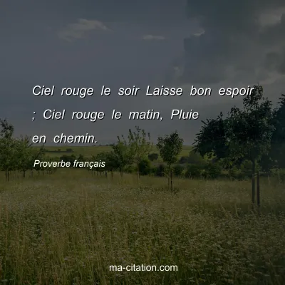 Proverbe franÃ§ais : Ciel rouge le soir Laisse bon espoir ; Ciel rouge le matin, Pluie en chemin.