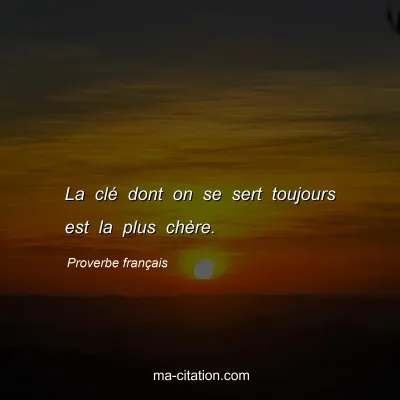 Proverbe franÃ§ais : La clÃ© dont on se sert toujours est la plus chÃ¨re.