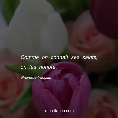 Proverbe franÃ§ais : Comme on connaÃ®t ses saints, on les honore.