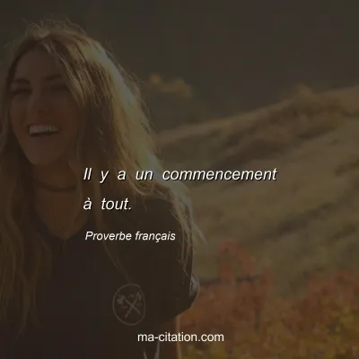 Proverbe franÃ§ais : Il y a un commencement Ã  tout.