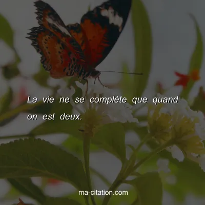 La vie ne se complÃ¨te que quand on est deux.