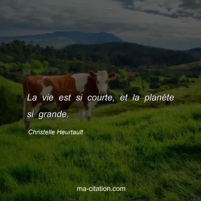Christelle Heurtault : La vie est si courte, et la planète si grande.