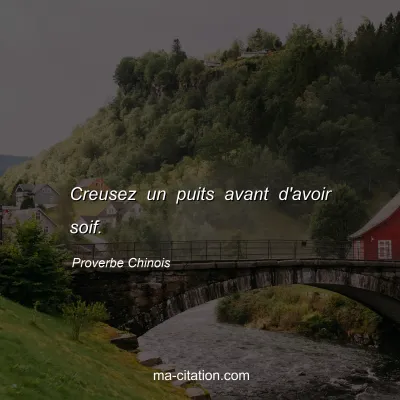 Proverbe Chinois : Creusez un puits avant d'avoir soif.