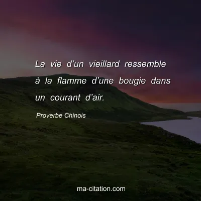 Proverbe Chinois : La vie d’un vieillard ressemble à la flamme d’une bougie dans un courant d’air.