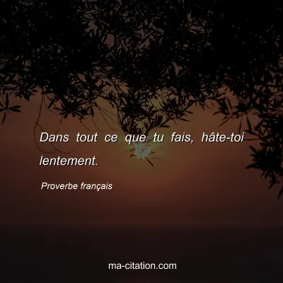 Proverbe franÃ§ais : Dans tout ce que tu fais, hÃ¢te-toi lentement.