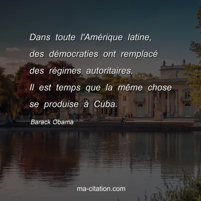Barack Obama : Dans toute l'Amérique latine, des démocraties ont remplacé des régimes autoritaires. Il est temps que la même chose se produise à Cuba.