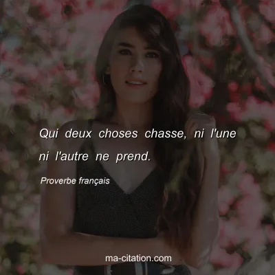 Proverbe franÃ§ais : Qui deux choses chasse, ni l'une ni l'autre ne prend.