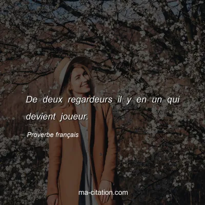 Proverbe franÃ§ais : De deux regardeurs il y en un qui devient joueur.