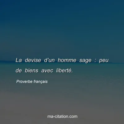 Proverbe franÃ§ais : La devise dâ€™un homme sage : peu de biens avec libertÃ©.