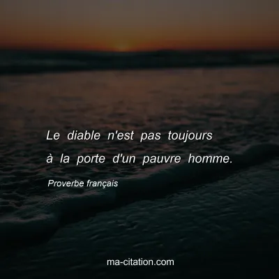 Proverbe franÃ§ais : Le diable n'est pas toujours Ã  la porte d'un pauvre homme.