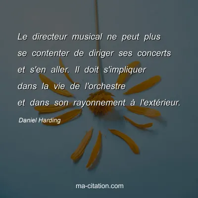 Daniel Harding : Le directeur musical ne peut plus se contenter de diriger ses concerts et s'en aller. Il doit s'impliquer dans la vie de l'orchestre et dans son rayonnement à l'extérieur.