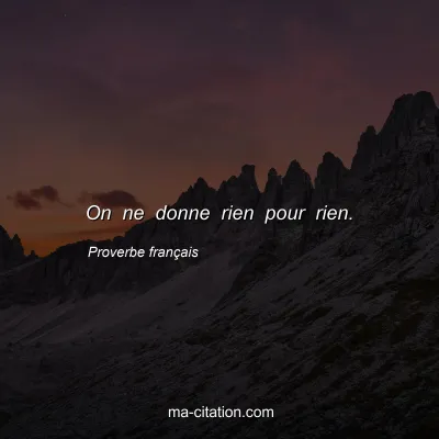 Proverbe franÃ§ais : On ne donne rien pour rien.