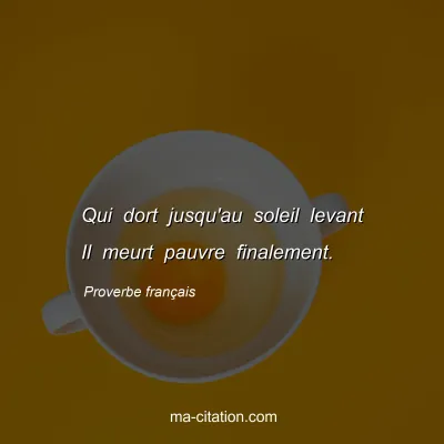 Proverbe franÃ§ais : Qui dort jusqu'au soleil levant Il meurt pauvre finalement.