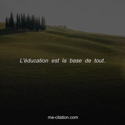 L'Ã©ducation est la base de tout.