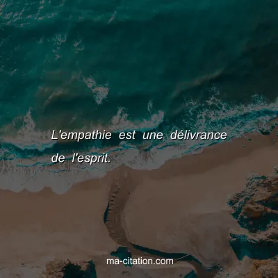 L'empathie est une dÃ©livrance de l'esprit.