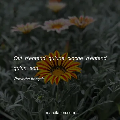 Proverbe franÃ§ais : Qui n'entend qu'une cloche n'entend qu'un son.