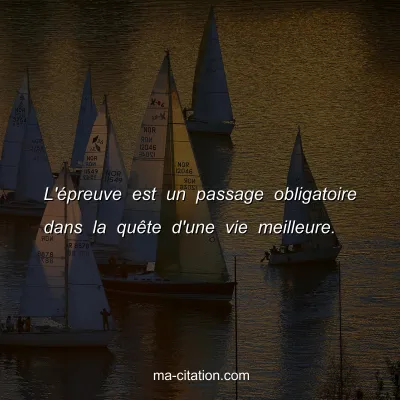 L'Ã©preuve est un passage obligatoire dans la quÃªte d'une vie meilleure.