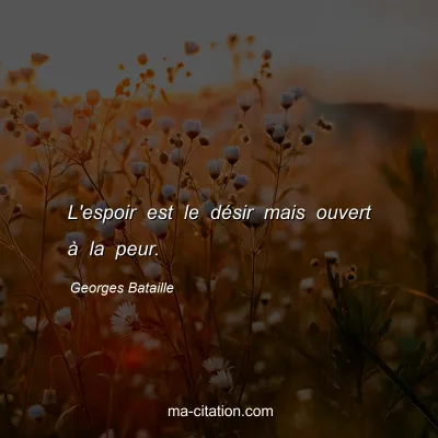 Georges Bataille : L'espoir est le dÃ©sir mais ouvert Ã  la peur.