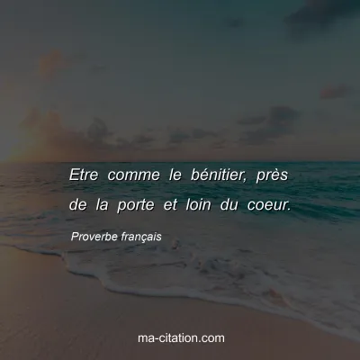 Proverbe franÃ§ais : Etre comme le bÃ©nitier, prÃ¨s de la porte et loin du coeur.