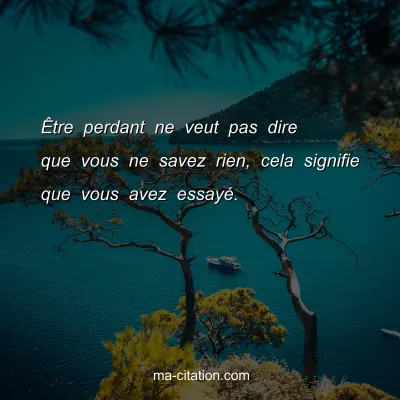 ÃŠtre perdant ne veut pas dire que vous ne savez rien, cela signifie que vous avez essayÃ©.