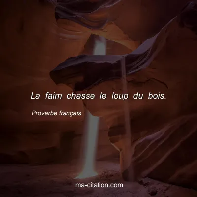 Proverbe franÃ§ais : La faim chasse le loup du bois.