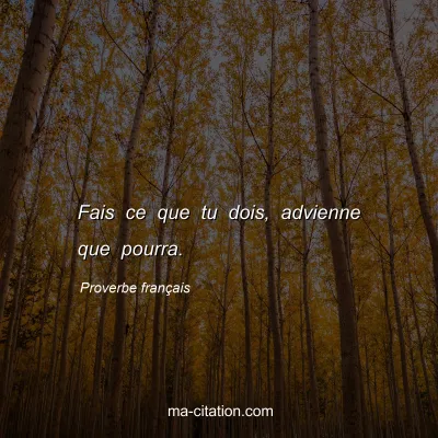 Proverbe franÃ§ais : Fais ce que tu dois, advienne que pourra.